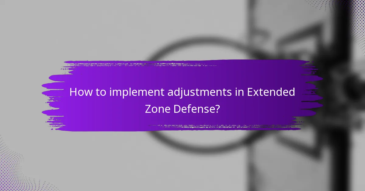 How to implement adjustments in Extended Zone Defense?
