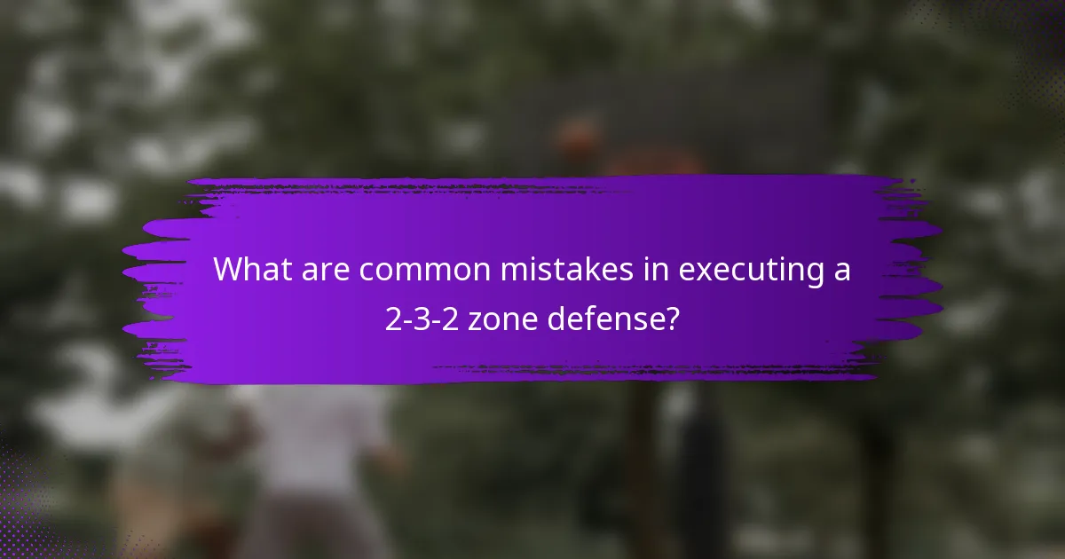 What are common mistakes in executing a 2-3-2 zone defense?