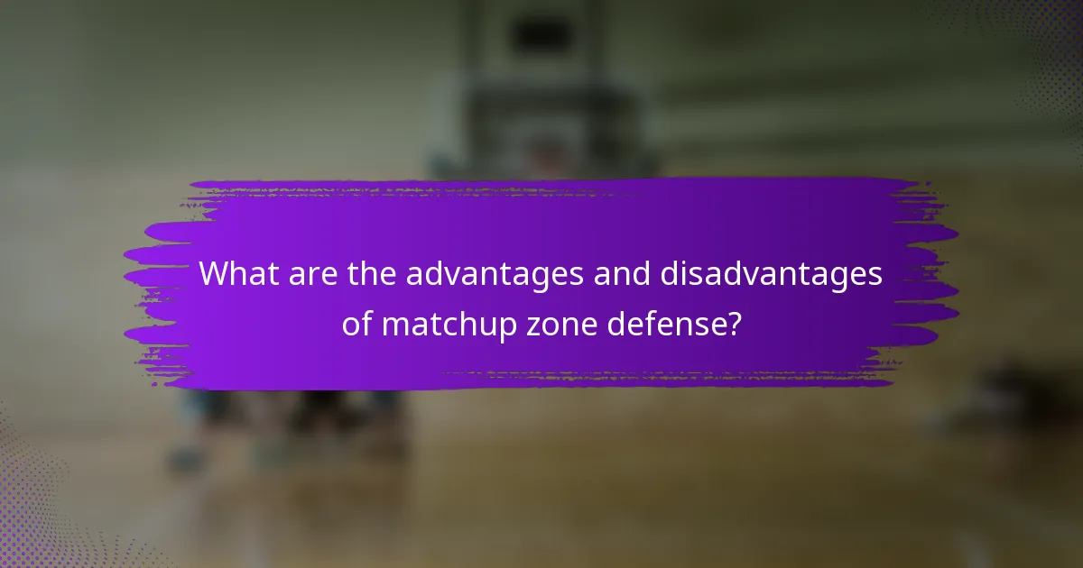What are the advantages and disadvantages of matchup zone defense?