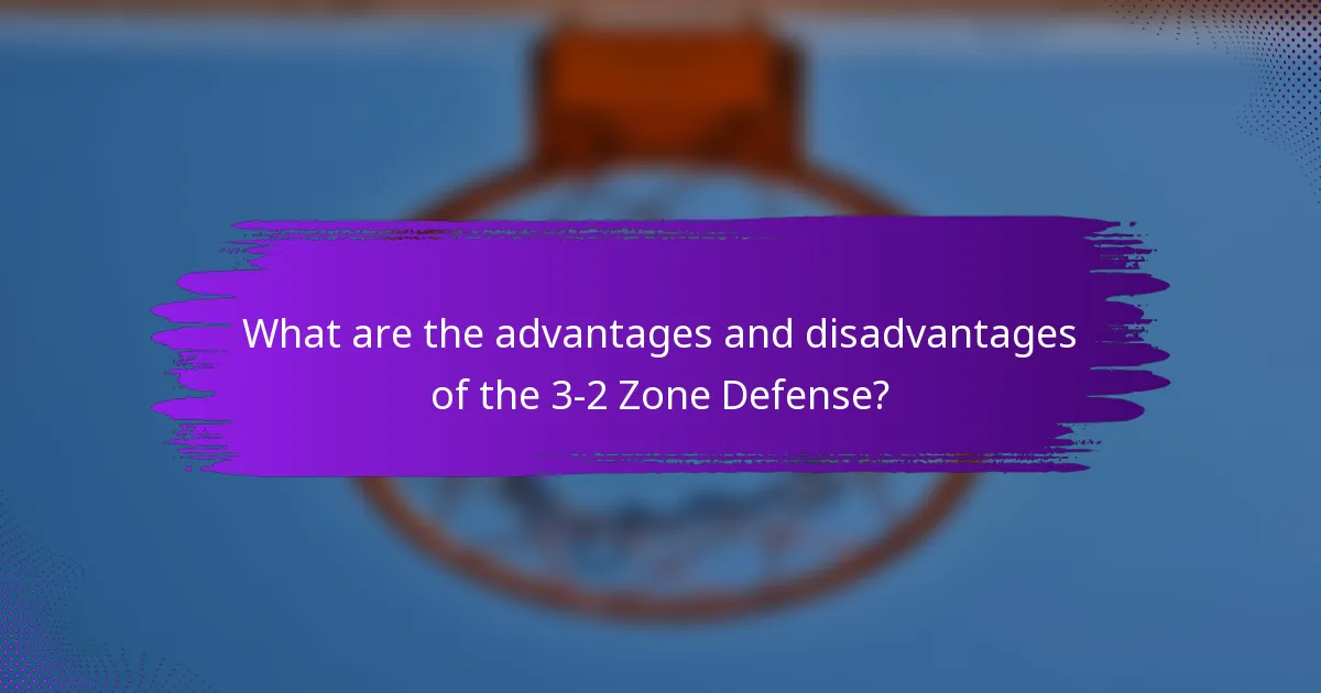 What are the advantages and disadvantages of the 3-2 Zone Defense?