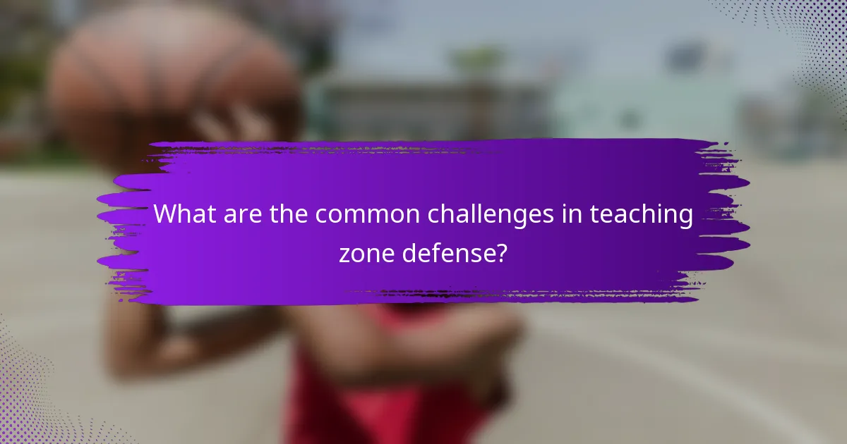 What are the common challenges in teaching zone defense?